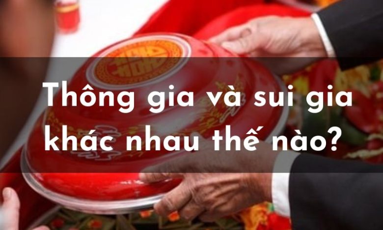 Thông gia và sui gia khác nhau thế nào